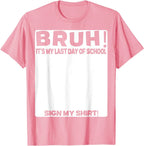 Bruh It'S My Last Day Of School Sign My T-Shirt For Boys/Girls Soft Fabric💋