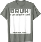 Bruh It'S My Last Day Of School Sign My T-Shirt For Boys/Girls Soft Fabric💋