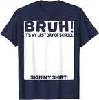 Bruh It'S My Last Day Of School Sign My T-Shirt For Boys/Girls Soft Fabric💋