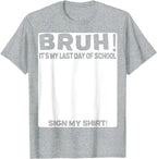 Bruh It'S My Last Day Of School Sign My T-Shirt For Boys/Girls Soft Fabric💋